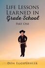 Life Lessons Learned in Grade School: Part 1 by Don Eggspuehler Paperback Book