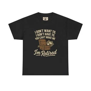 Camiseta divertida I’m Retired - I Don’t Want To, I Don’t Have To, You Can’t Make Me - Imagen 1 de 53