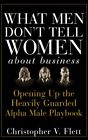What Men Don't Tell Women About Business : Opening Up the Heavily Guarded Alp...