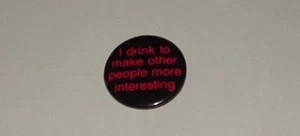 1986 " I drink to make other people more interesting"  Metal Pin Back Button - Picture 1 of 3
