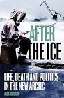 After the Ice: Life, Death and Politics in the New Arctic, Anderson, Alun, Used;