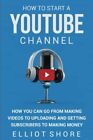 How to Start a YouTube Channel How You Can Go from Making Videos to Uploading...