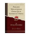 Philippi Melanthonis Opera Quae Supersunt Omnia, Vol. 17 (Classic Reprint), Phil