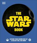 The Star Wars Book: Expand Your Knowledge of a Galaxy Far, Far Away by Horton