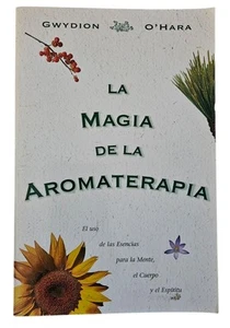 La Magia de la Aromaterapia : El Uso de las Esencias para la Mente, el Cuerpo y - Picture 1 of 15
