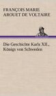 Die Geschichte Karls Xii., Konigs Von Schweden.By Voltaire, De-Voltaire New<|