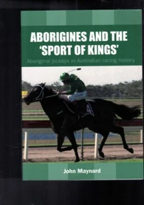 Aborigines & the Sport of Kings Aboriginal Jockey Australian Racing John Maynard - Picture 1 of 1