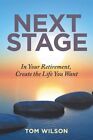 Next Stage : In Your Retirement, Create The Life You Want, Paperback By Wilso...