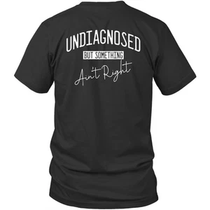 Printed On Back Undiagnosed But Something Ain't Right Unisex Shirt Gift - Picture 1 of 5
