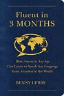 Fluent In 3 Months: How Anyone At Any Age Can Learn To Speak Any