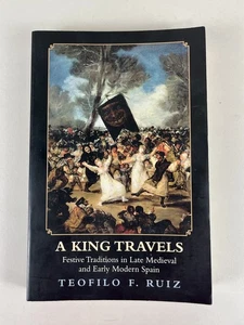 2012 A King Travels: Festive Traditions Late Medieval Early Modern Spain Ruiz PB - Picture 1 of 5