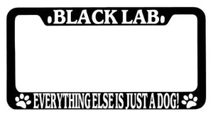 Black METAL License Plate Frame Black Lab Everything Else Is Just A Dog! Auto 28 - Picture 1 of 1