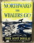 John Scott Douglas / NORTHWARD THE WHALERS GO 1st Edition 1952