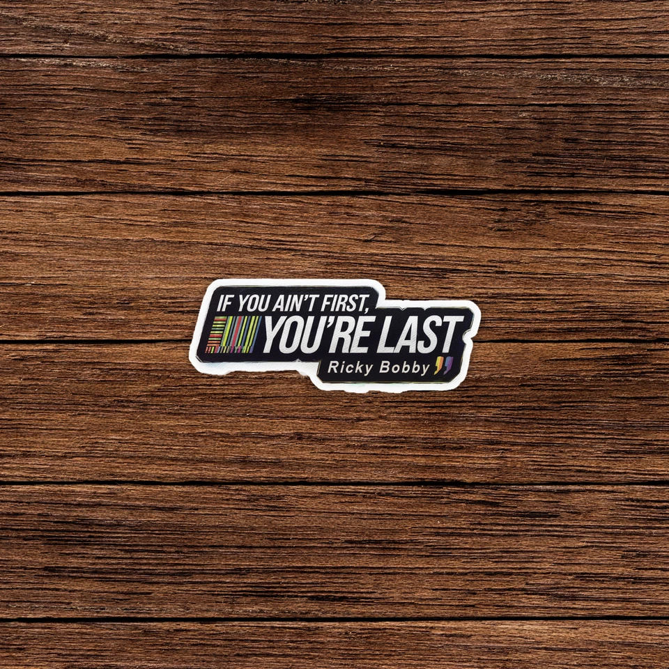 If You Ain't First, You're Last Ricky Bobby Sticker Decal Talladega Nights #933
