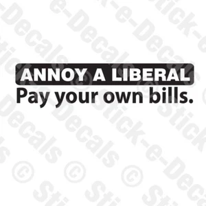 ANNOY A LIBERAL PAGA TUS PROPIAS FACTURAS Calcomanía Vinilo Calcomanía Adhesiva Patriota EE. UU. - Imagen 1 de 2