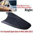 Right Wing Mirror Cover Lower Bottom Holder for Vauxhall Opel Astra H MK5 04-09