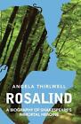 Rosalind: A Biography of Shakespeare's Immortal Heroine by Angela Thirlwell (Eng