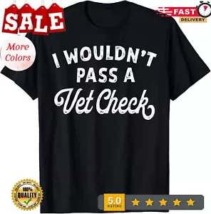 I Wouldn't Pass A Vet Check funny vet humor sarcastic Riding T-Shirt - Picture 1 of 14