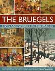 The Bruegels: Lives & Works In 500 Images (New A): An Illustrated Exploration Of