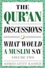 The Qur'an Discussions: What Would A Muslim Say (Volume 2) By Ahmed Lotfy Rashed