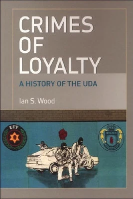 Crimes of Loyalty: A History of the UDA, Ian S. Wood - Image 1 of 2