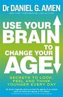Use Your Brain To Change Your Age Secrets To Look Fee By Amen Dr Daniel G