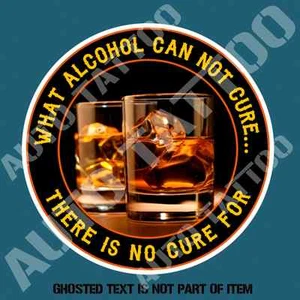 WHAT ALCOHOL CAN NOT CURE DECAL STICKER BAR FRIDGE COOL MANCAVE SHED CAR TRUCK - Bild 1 von 1