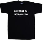 I'd Rather Be Woodworking T-Shirt
