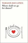 Where Shall We Go For Dinner?: A Food Romance by Day-Lewis, Tamasin Hardback The