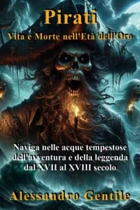 Pirati, Vita e Morte nell'Età dell'Oro - Alessandro Gentile - Foto 1 di 1