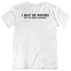 I May Be Wrong But Its Highly Unlikely, Quotes Funny Love T Shirt Tee Gift New - Picture 1 of 11