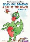 The Adventures of the Seven Oak Dragons: A Day at the Beach by Robert Hill Paper