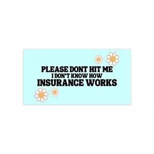 Funny Car Bumper Sticker -Please Don't Hit Me I Don't Know How Insurance Works - Picture 1 of 4