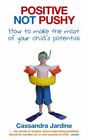 Positive Not Pushy: How to make the most of your child's potential By Cassandra