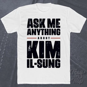 ASK ME ANYTHING ABOUT KIM IL-SUNG T-SHIRT north korea historical leaders korean - Picture 1 of 2