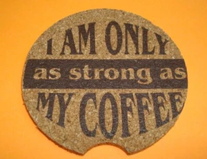 NEW 2.75" Ganz Cork Car Cup Holder Coaster "I AM ONLY as strong as MY COFFEE" - Picture 1 of 3
