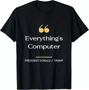 Everything's Computer trump saying | Funny Meme T-Shirt S-5XL - Picture 1 of 4