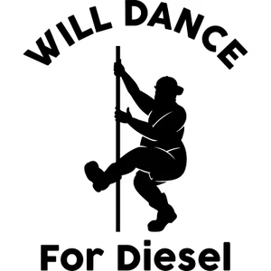 Will Dance For Diesel Vinyl Decal - Large 6 Inch - Funny - Great Christmas Gift - Picture 1 of 4