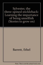 SYLVESTER, THE THREE-SPINED STICKLEBACK: LEARNING THE By Ethel Barrett