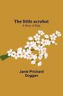 The Little Acrobat: A Story Of Italy By Janie Prichard Duggan Paperback Book