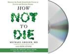 How Not to Die: Discover the Foods Scientifically Proven to Prevent and Reverse 