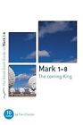 Mark 1-8: The Coming King: Ten studies for individuals or groups (Good Book Guid