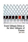 Erasmi Colloquia Selecta or the Select Colloquies of Erasmus by Clarke, John