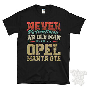 NEVER UNDERESTIMATE AN OLD MAN WITH AN OPEL MANTA GTE FUNNY T-SHIRT