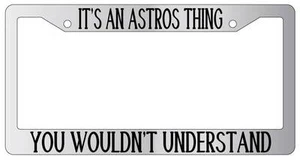 Chrome License Plate Frame IT'S AN ASTROS THING YOU WOULDN'T UNDERSTAND Auto - Picture 1 of 1