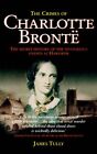 The Crimes of Charlotte Bronte: The Secret History of the Myster