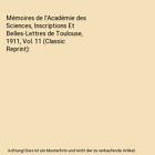 Mmoires de l'Acadmie des Sciences, Inscriptions Et Belles-Lettres de Toulous
