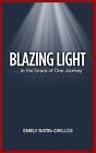 Blazing Light: . . . In The Grace Of One Journey By Batin-Orillos, Emely