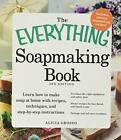 The Everything Soapmaking Book: Learn How to Make Soap at Home with Recipes, ...