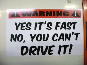 WARNING"YES IT'S FAST NO, YOU CANT DRIVE sticker for Hot rods, Gasser, Rat Rods - Picture 1 of 1